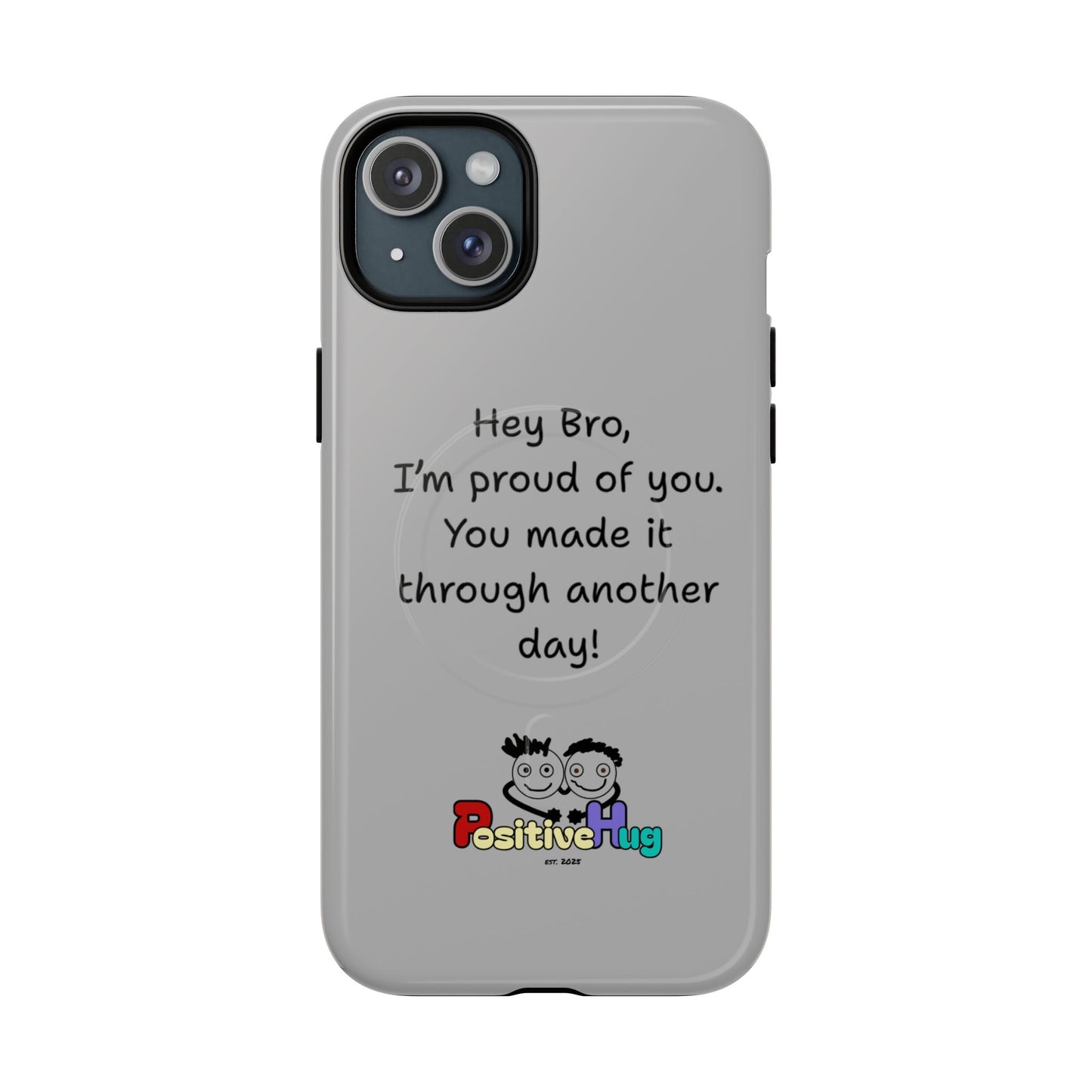 'Hey Bro, I'm Proud of you, You made it through another day! ' Tough Magnetic Phone Case