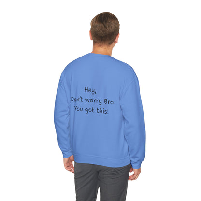 'Hey, Don't worry Bro, You got this! ' Motivational Crewneck Sweatshirt, Design on back Unisex Sweatshirt