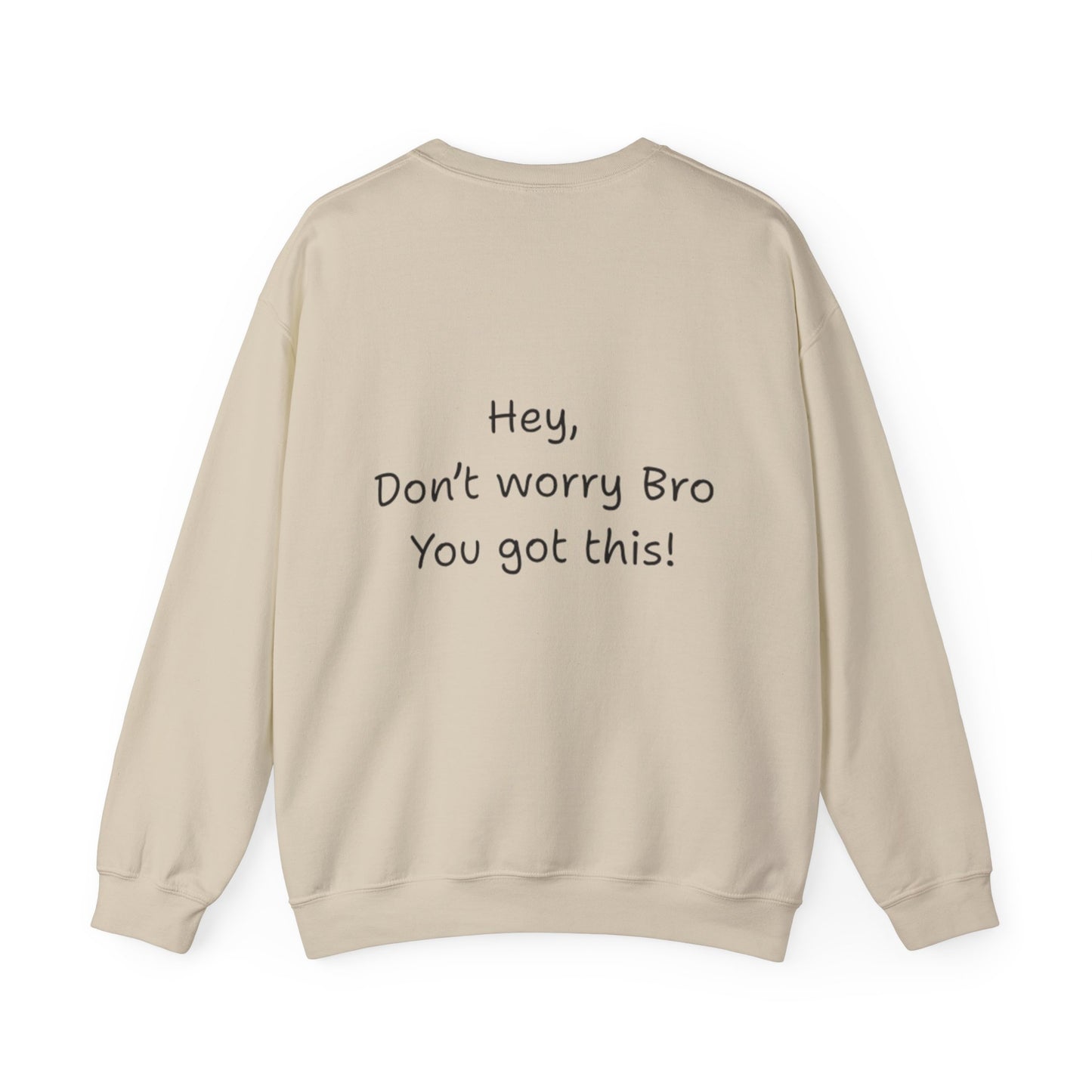 'Hey, Don't worry Bro, You got this! ' Motivational Crewneck Sweatshirt, Design on back Unisex Sweatshirt