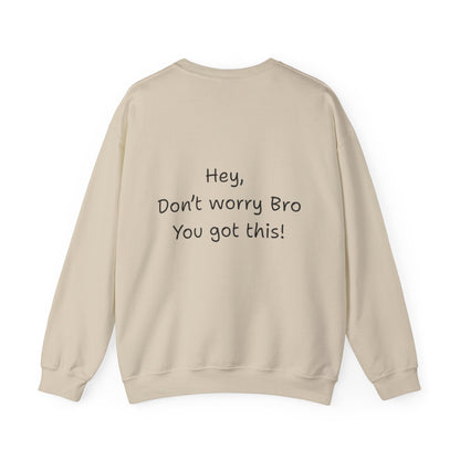 'Hey, Don't worry Bro, You got this! ' Motivational Crewneck Sweatshirt, Design on back Unisex Sweatshirt