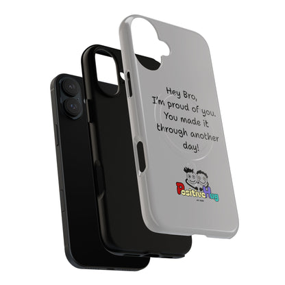 'Hey Bro, I'm Proud of you, You made it through another day! ' Tough Magnetic Phone Case