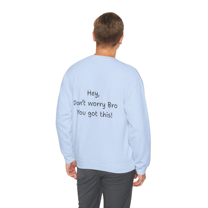 'Hey, Don't worry Bro, You got this! ' Motivational Crewneck Sweatshirt, Design on back Unisex Sweatshirt