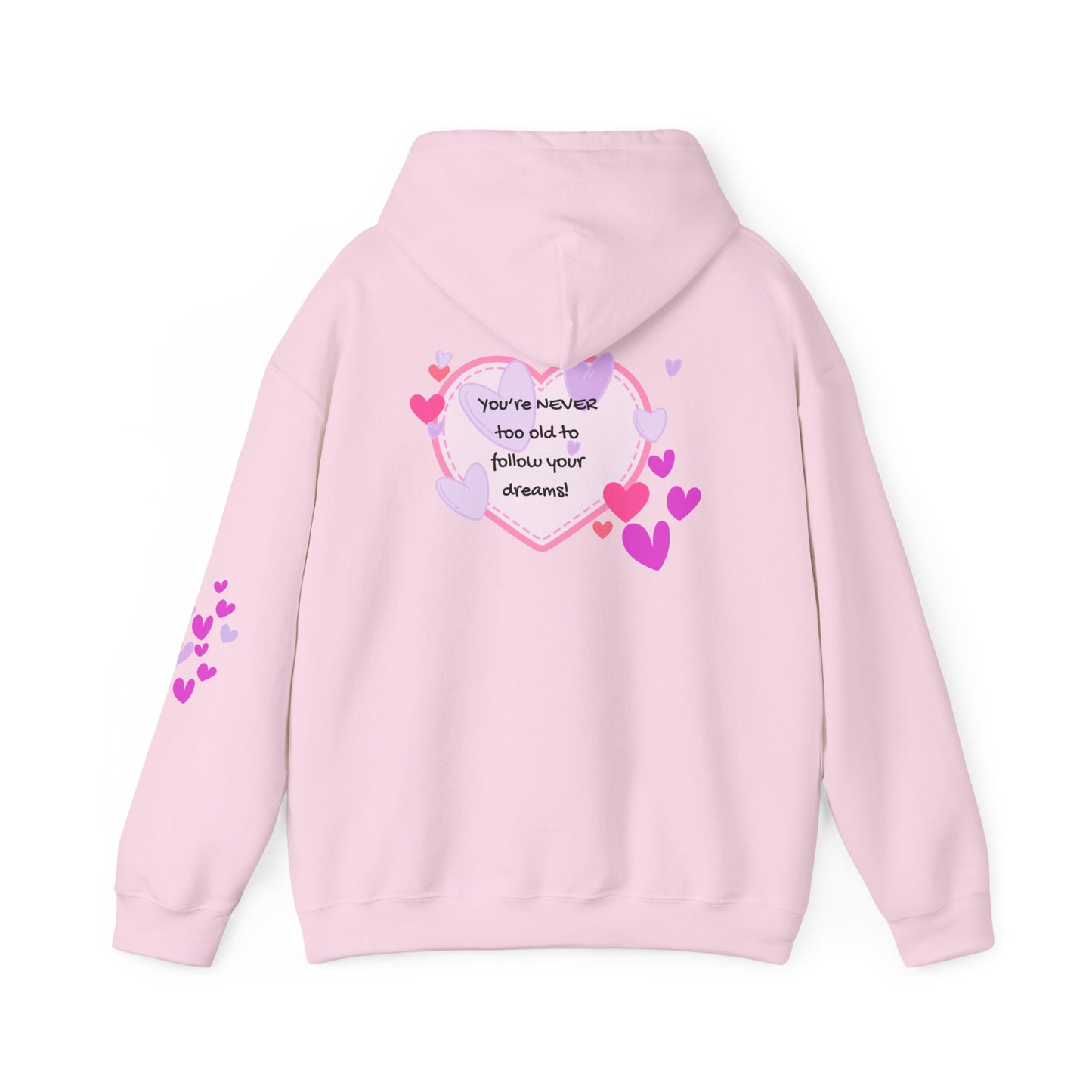 You're never too old to follow your dreams!  Heat Print Hoodie - Design on back