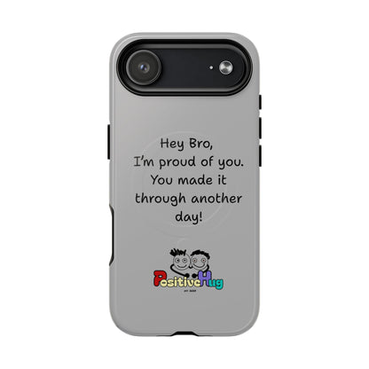 'Hey Bro, I'm Proud of you, You made it through another day! ' Tough Magnetic Phone Case