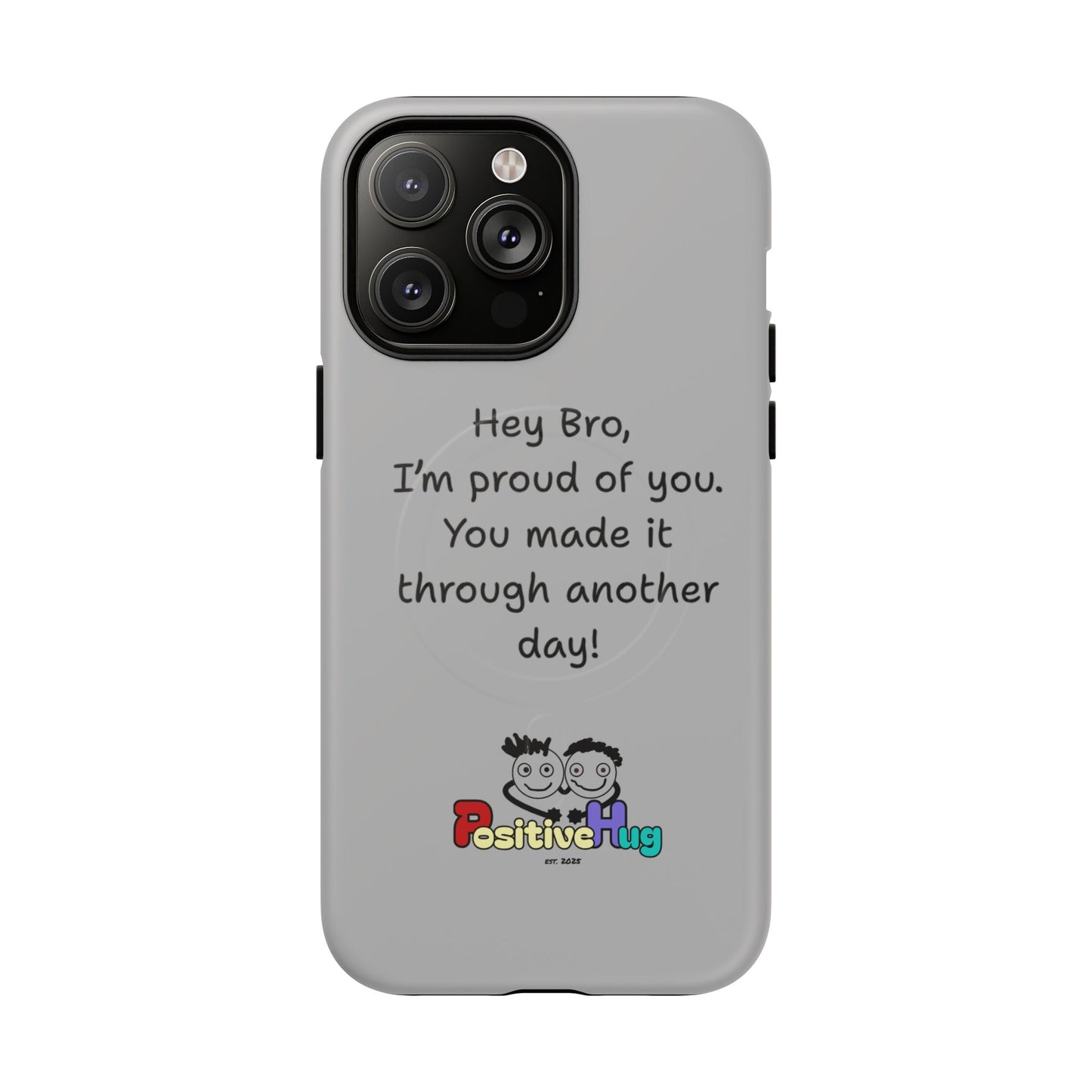 'Hey Bro, I'm Proud of you, You made it through another day! ' Tough Magnetic Phone Case