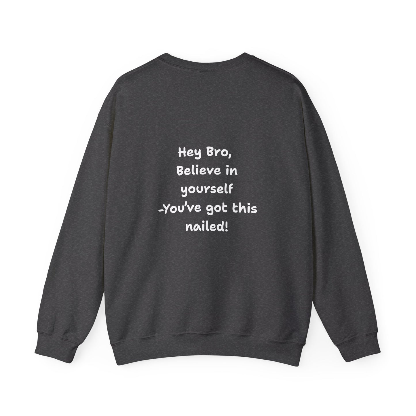 Hey Bro, Believe in yourself. You've got this nailed!' Crewneck Sweatshirt by PositiveHug