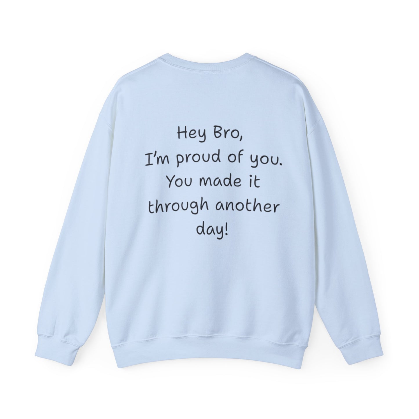 'Hey Bro, I'm Proud of you, You made it through another day! ' Motivational Crewneck Sweatshirt Unisex, Quote on back