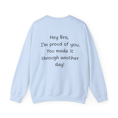 'Hey Bro, I'm Proud of you, You made it through another day! ' Motivational Crewneck Sweatshirt Unisex, Quote on back