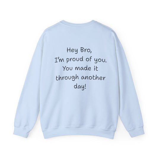 'Hey Bro, I'm Proud of you, You made it through another day! ' Motivational Crewneck Sweatshirt Unisex, Quote on back