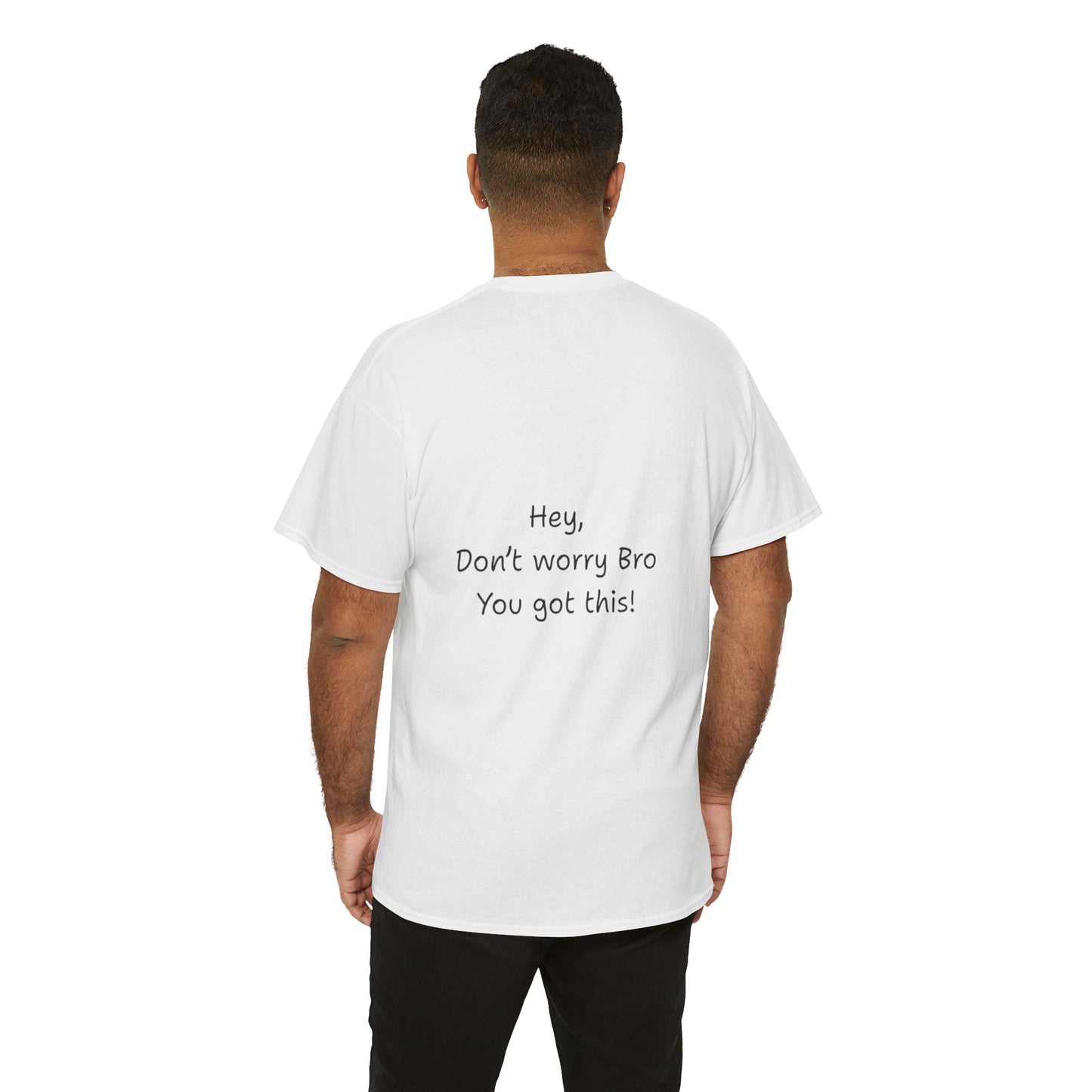 'Hey, Don't worry Bro. You got this' Quote on back, Motivational Tee,