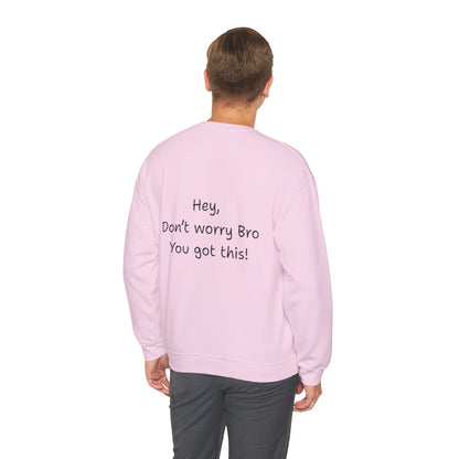 'Hey, Don't worry Bro, You got this! ' Motivational Crewneck Sweatshirt, Design on back Unisex Sweatshirt