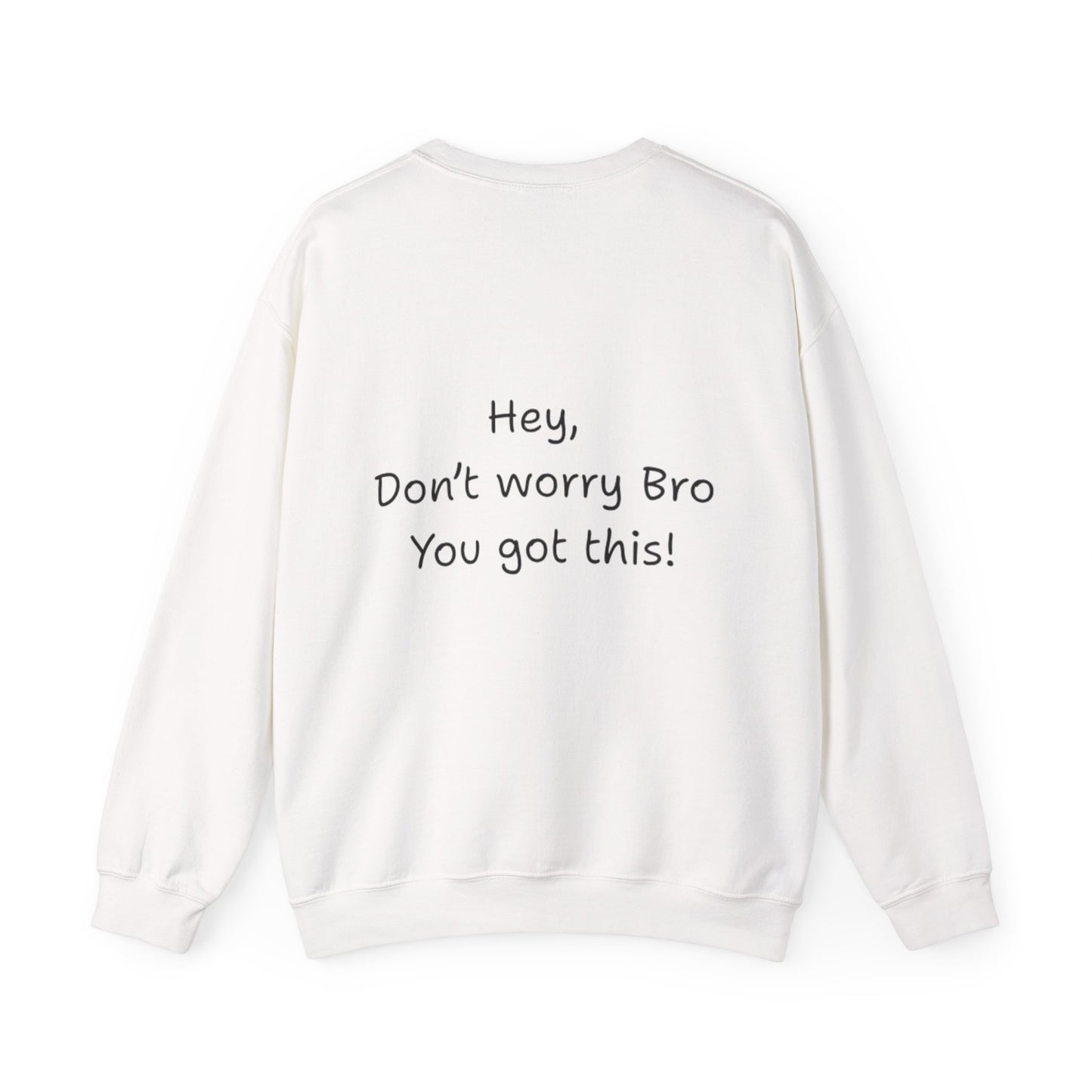 'Hey, Don't worry Bro, You got this! ' Motivational Crewneck Sweatshirt, Design on back Unisex Sweatshirt