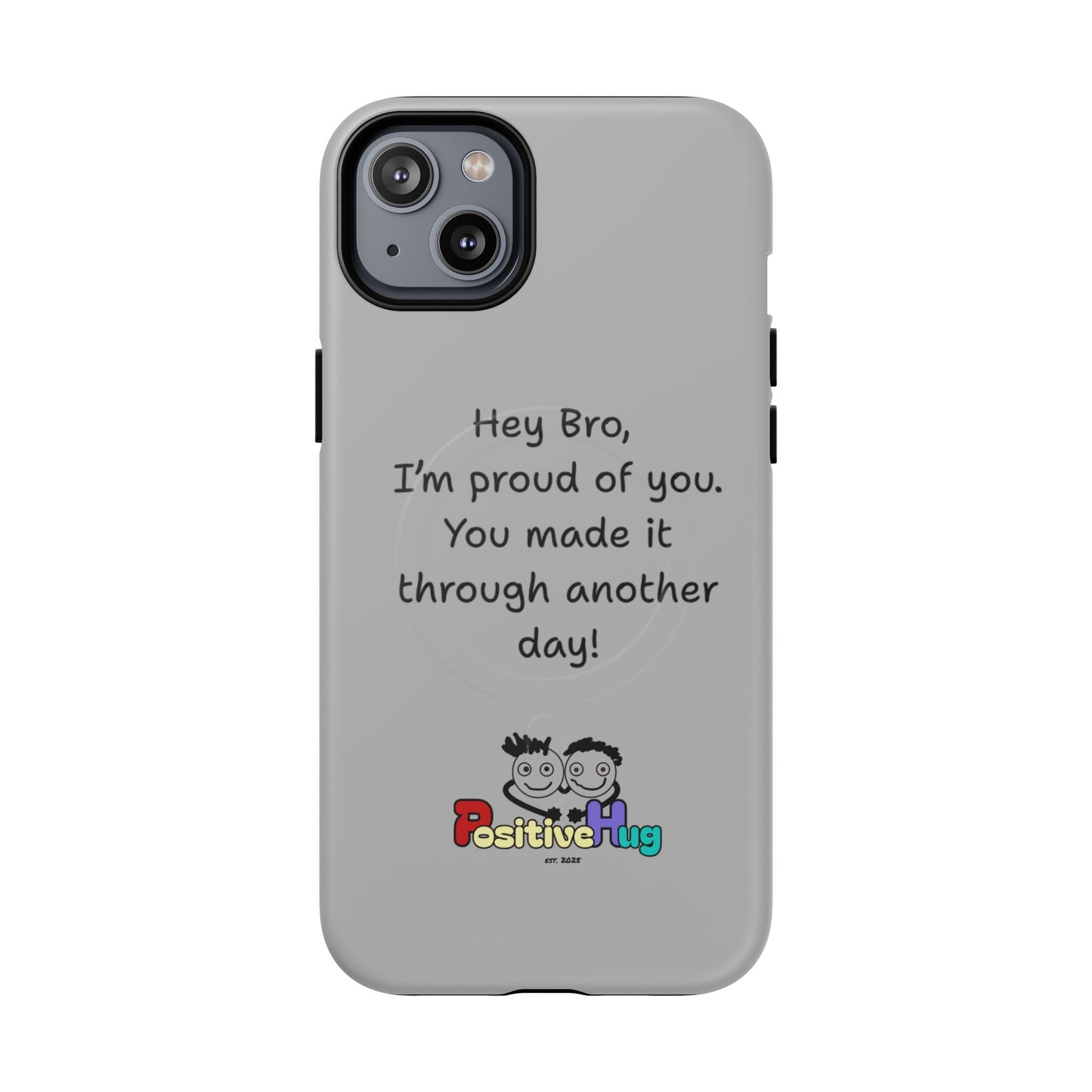 'Hey Bro, I'm Proud of you, You made it through another day! ' Tough Magnetic Phone Case