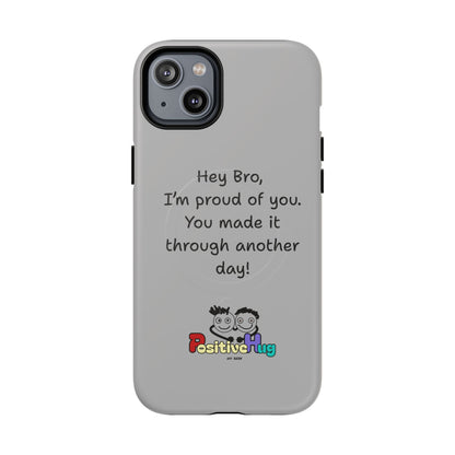 'Hey Bro, I'm Proud of you, You made it through another day! ' Tough Magnetic Phone Case