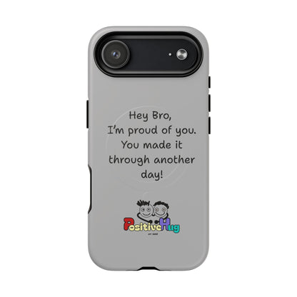'Hey Bro, I'm Proud of you, You made it through another day! ' Tough Magnetic Phone Case
