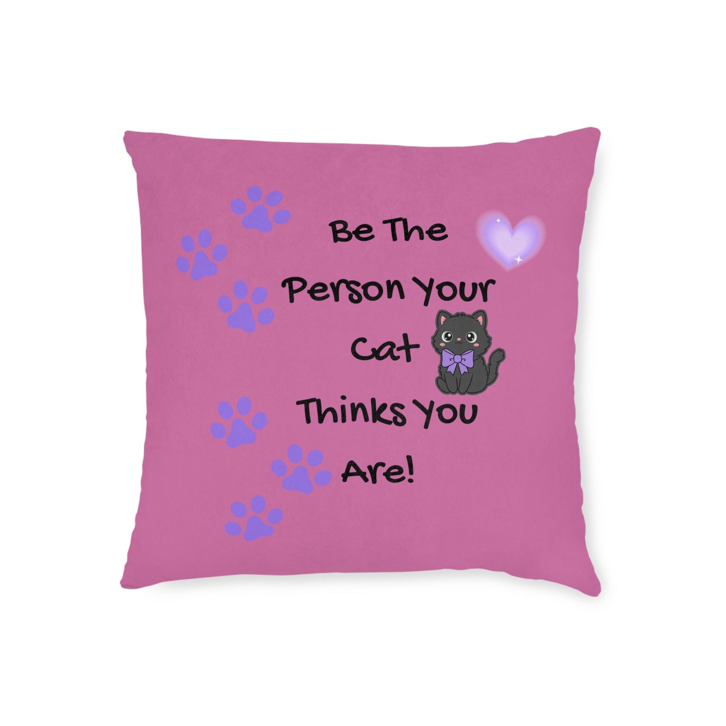 Be the person your cat thinks you are - Positive affirmation square cushion for cat lovers