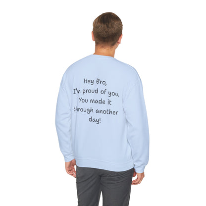 'Hey Bro, I'm Proud of you, You made it through another day! ' Motivational Crewneck Sweatshirt Unisex, Quote on back