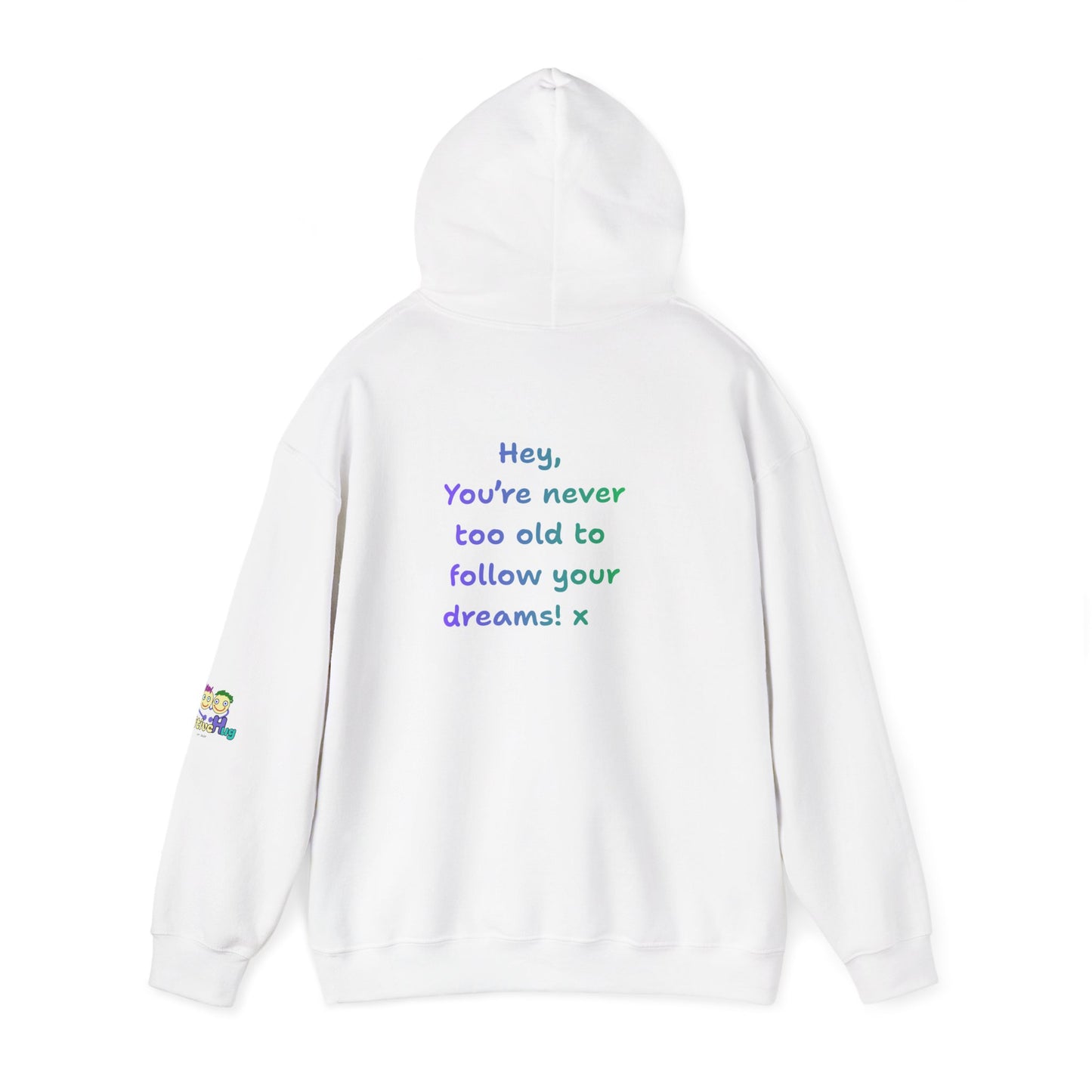 'Hey, You're never to old to follow your dreams! 'x  Unisex Hooded Sweatshirt by PositiveHug - Design on back