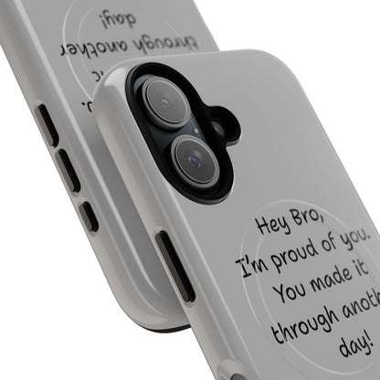 'Hey Bro, I'm Proud of you, You made it through another day! ' Tough Magnetic Phone Case