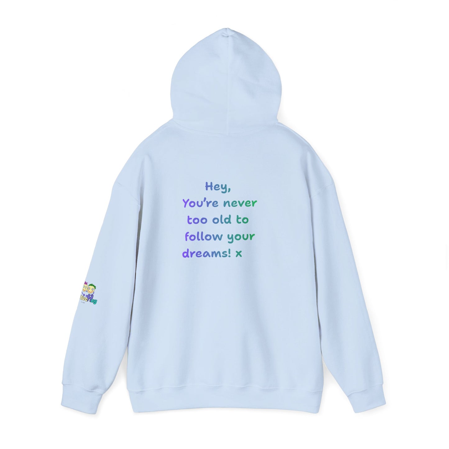 'Hey, You're never to old to follow your dreams! 'x  Unisex Hooded Sweatshirt by PositiveHug - Design on back