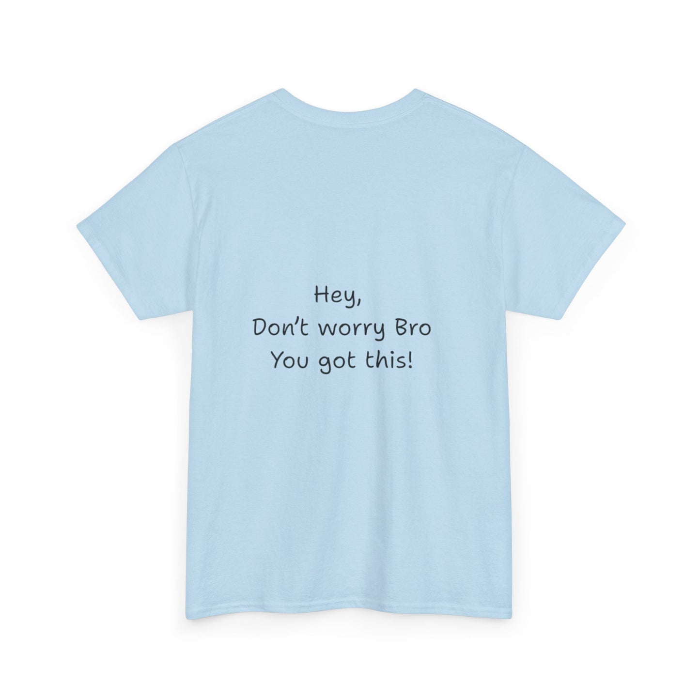 'Hey, Don't worry Bro. You got this' Quote on back, Motivational Tee,