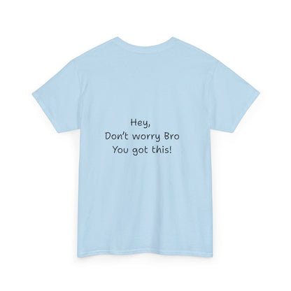 'Hey, Don't worry Bro. You got this' Quote on back, Motivational Tee,