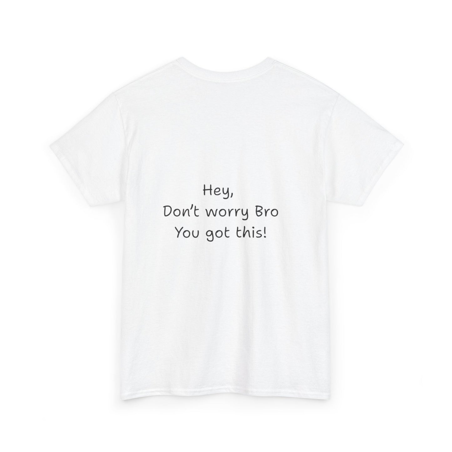 'Hey, Don't worry Bro. You got this' Quote on back, Motivational Tee,