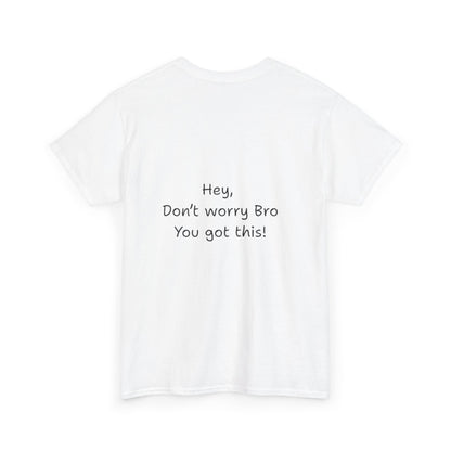 'Hey, Don't worry Bro. You got this' Quote on back, Motivational Tee,