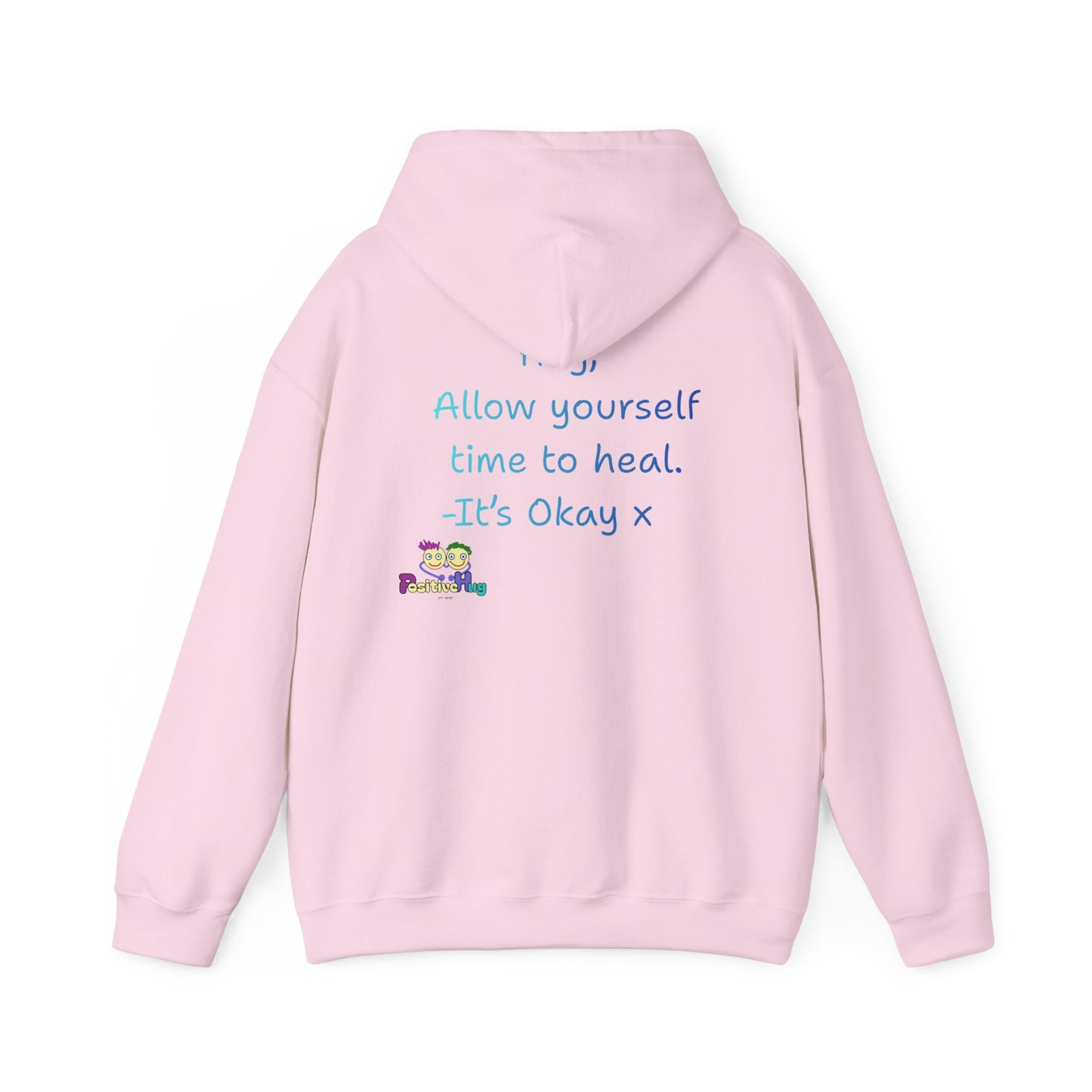 'Hey, Allow yourself time to heal. It's Okay x ' Unisex Hooded Sweatshirt by PositiveHug - Design on back